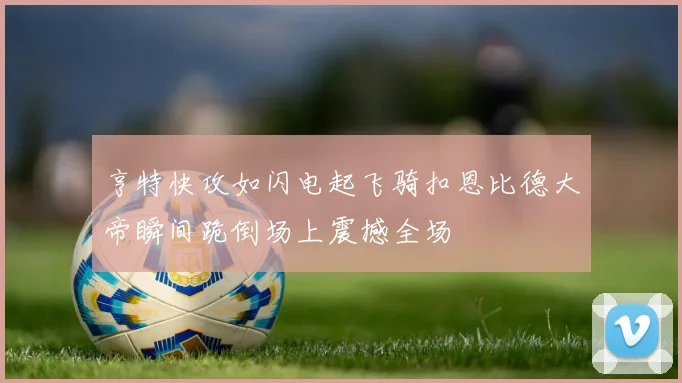 亨特快攻如闪电起飞骑扣恩比德大帝瞬间跪倒场上震撼全场